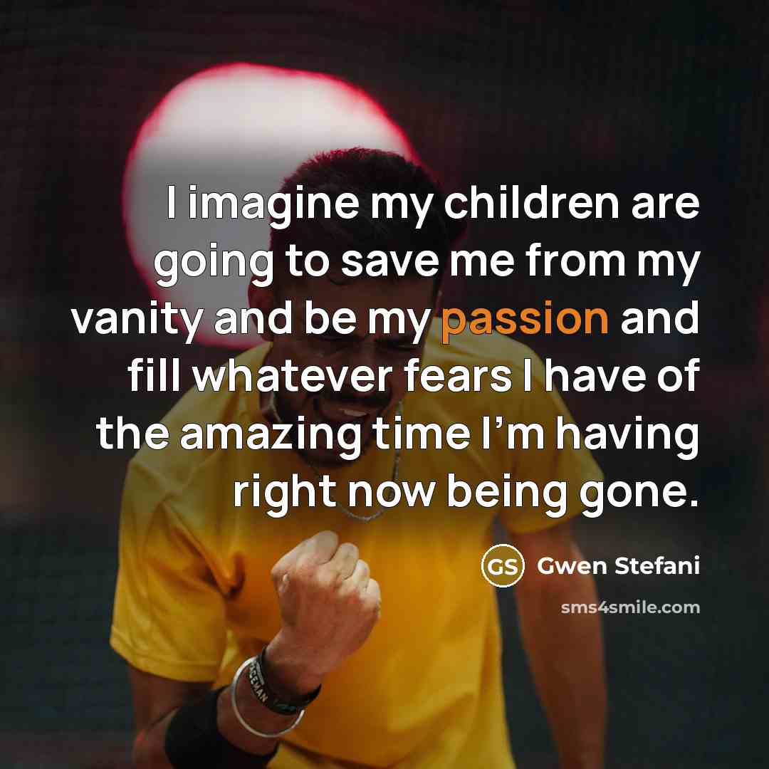 “I imagine my children are going to save me from…” quote by Gwen Stefani