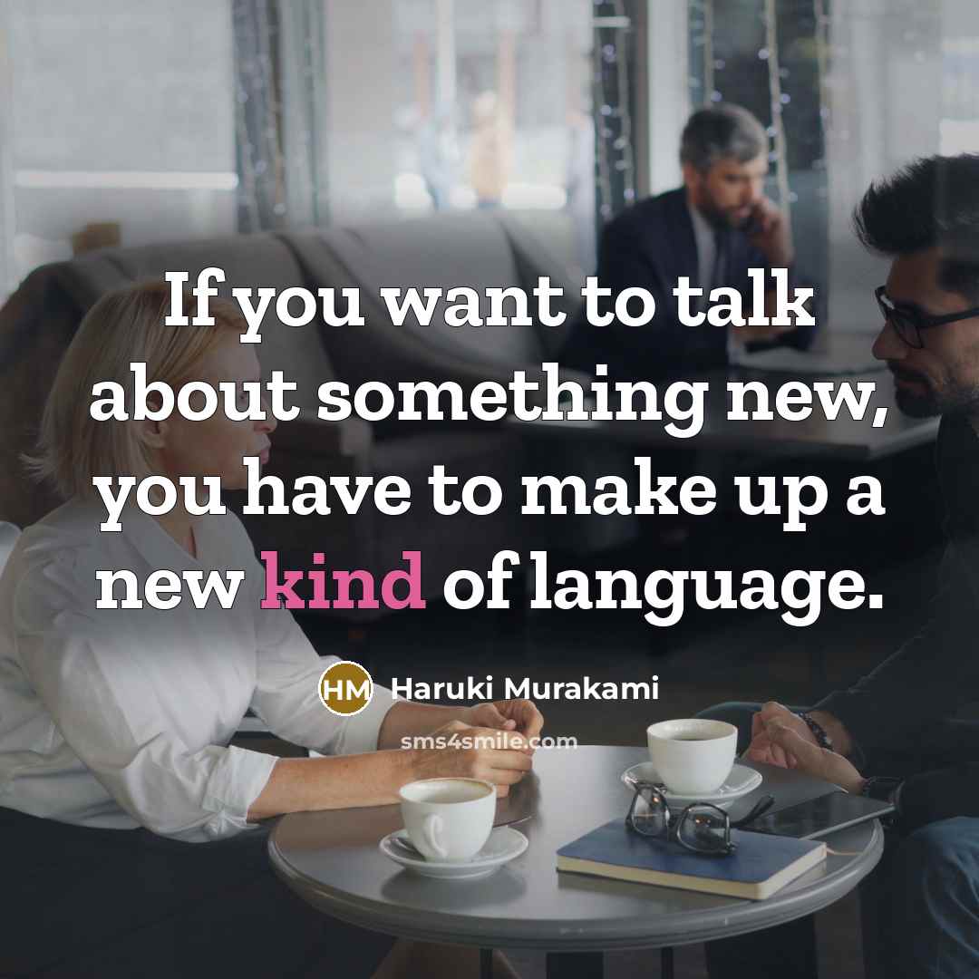 “If you want to talk about something new, you have…” quote by Haruki Murakami