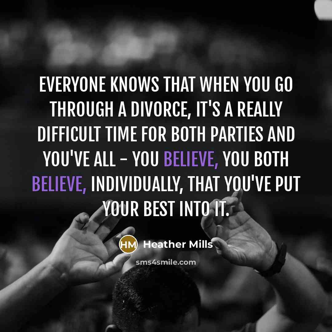 “Everyone knows that when you go through a divorce, it's…” quote by Heather Mills