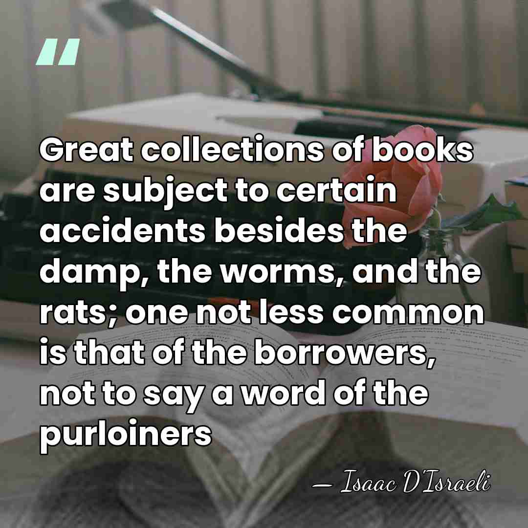 Great collections of books are subject to certain accidents besides the damp,&hellip; - Isaac D'Israeli