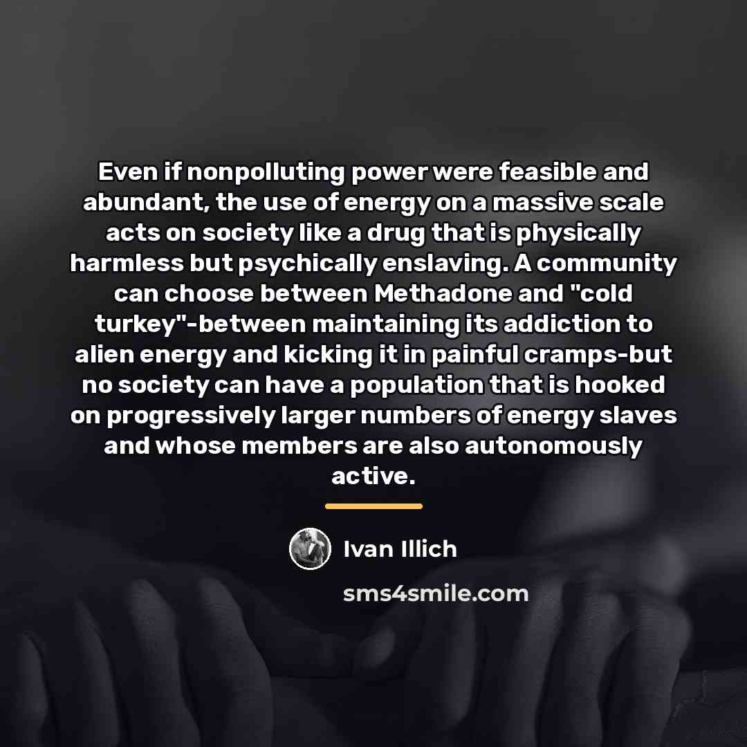 “Even if nonpolluting power were feasible and abundant, the use…” quote by Ivan Illich
