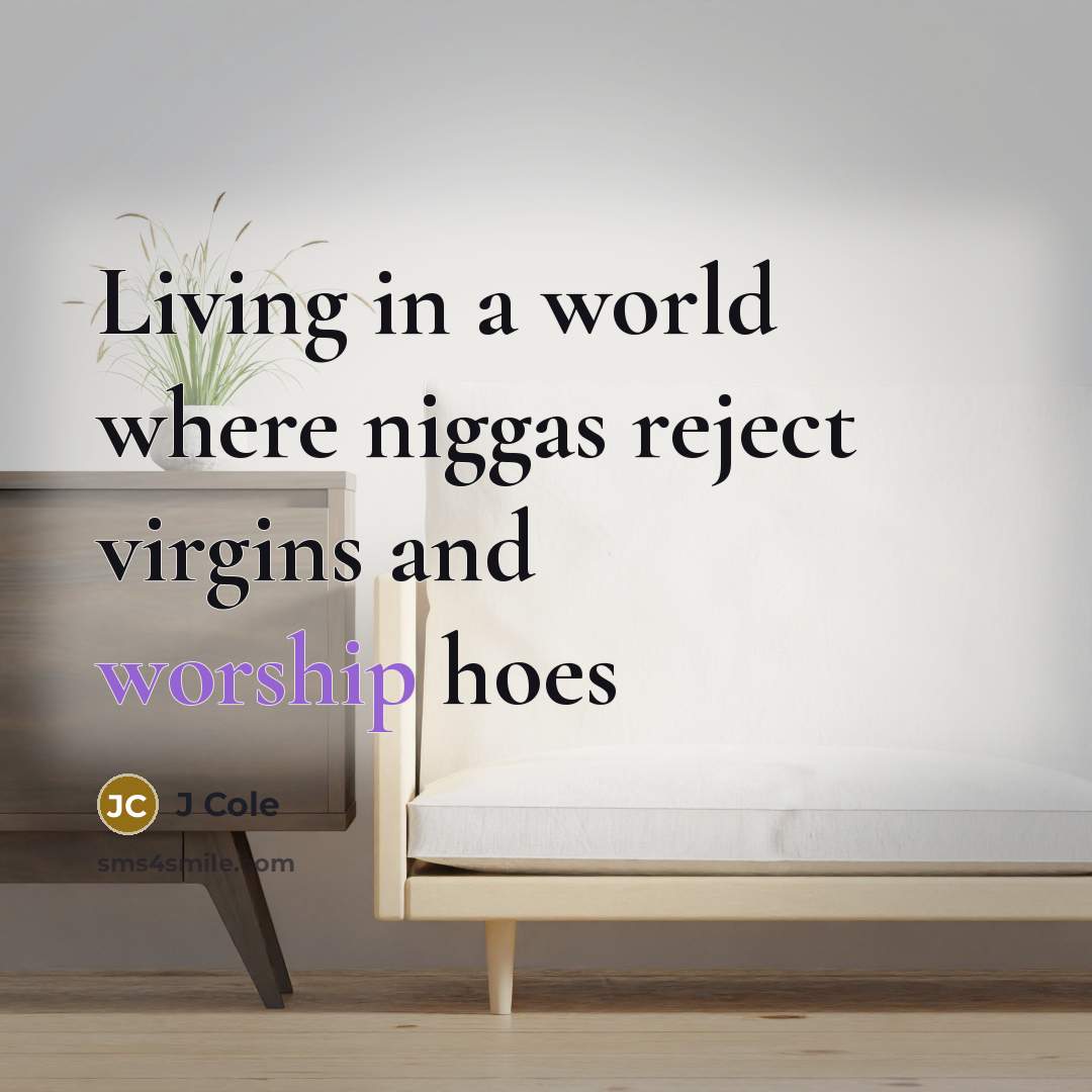 “Living in a world where niggas reject virgins and worship…” quote by J Cole