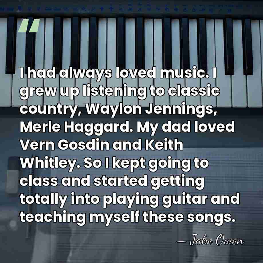 I had always loved music. I grew up listening to classic country,&hellip; - Jake Owen