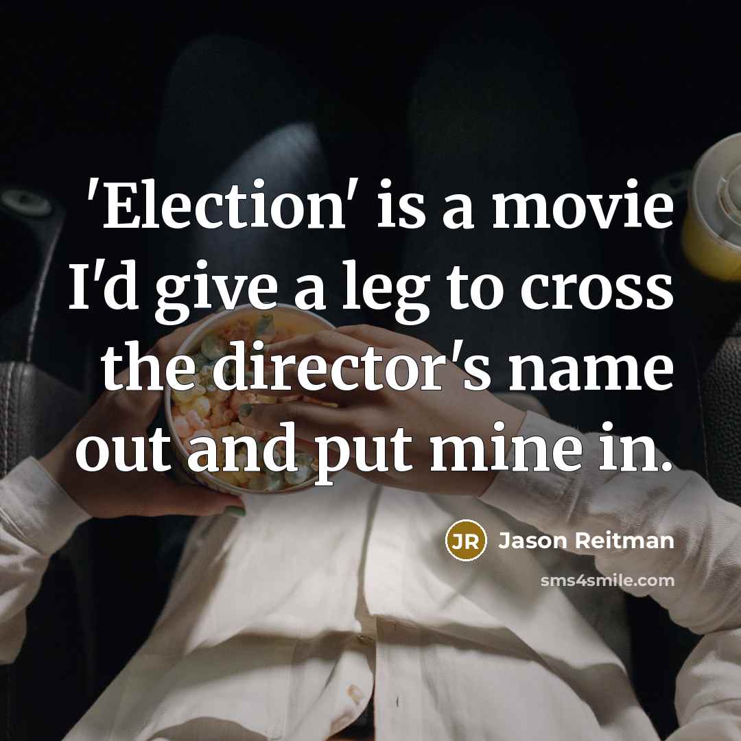 “'Election' is a movie I'd give a leg to cross…” quote by Jason Reitman