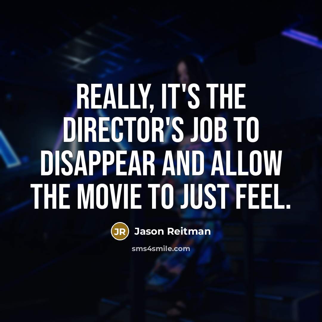 “Really, it's the director's job to disappear and allow the…” quote by Jason Reitman