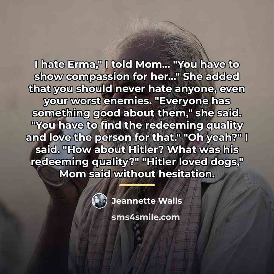 “I hate Erma," I told Mom... "You have to show…” quote by Jeannette Walls