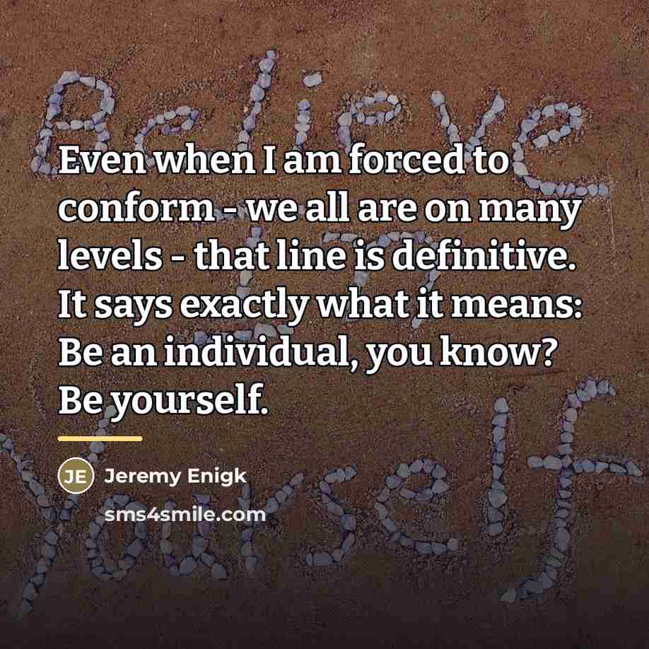 “Even when I am forced to conform - we all…” quote by Jeremy Enigk