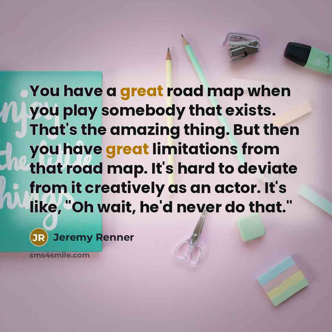 “You have a great road map when you play somebody…” quote by Jeremy Renner