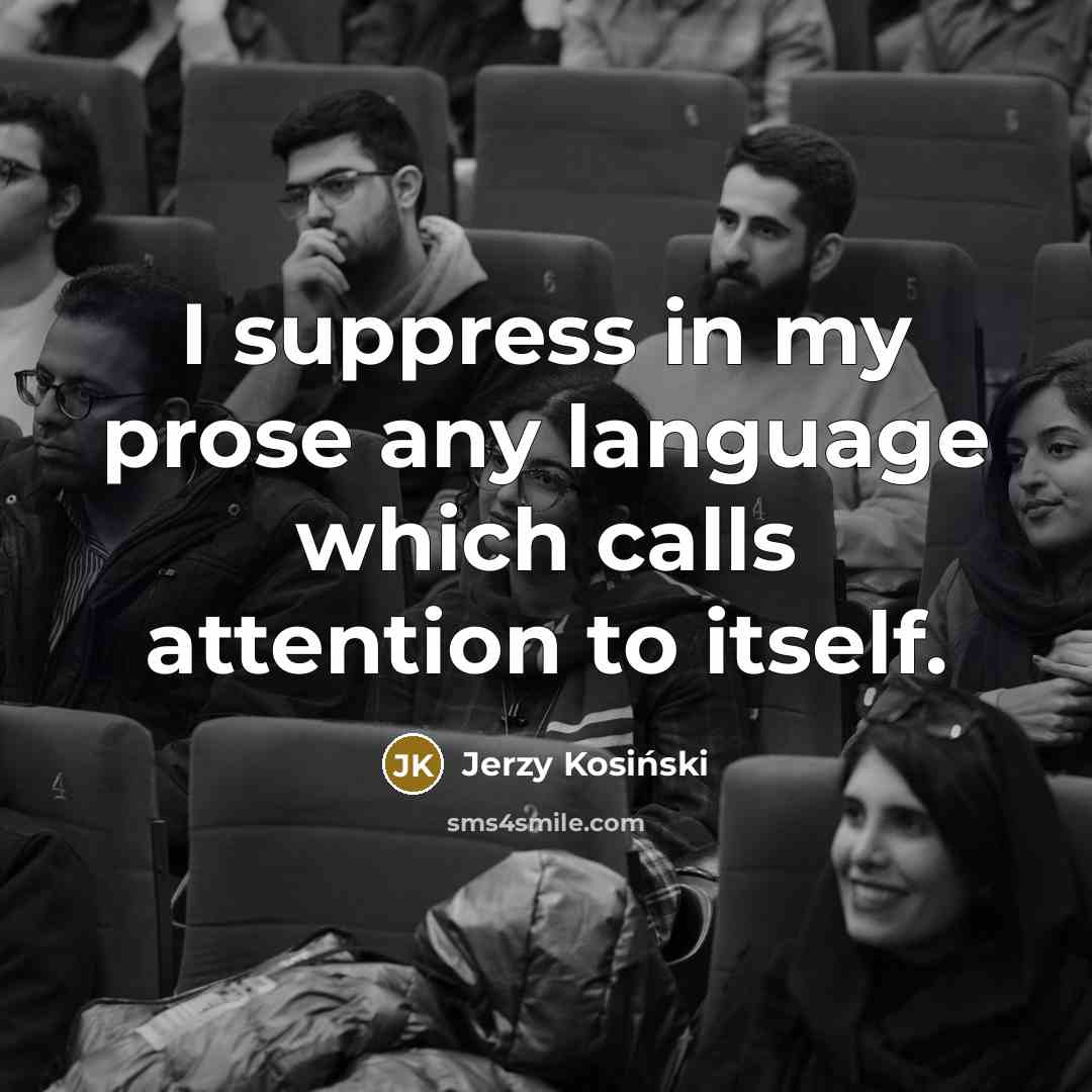 “I suppress in my prose any language which calls attention…” quote by Jerzy Kosinski