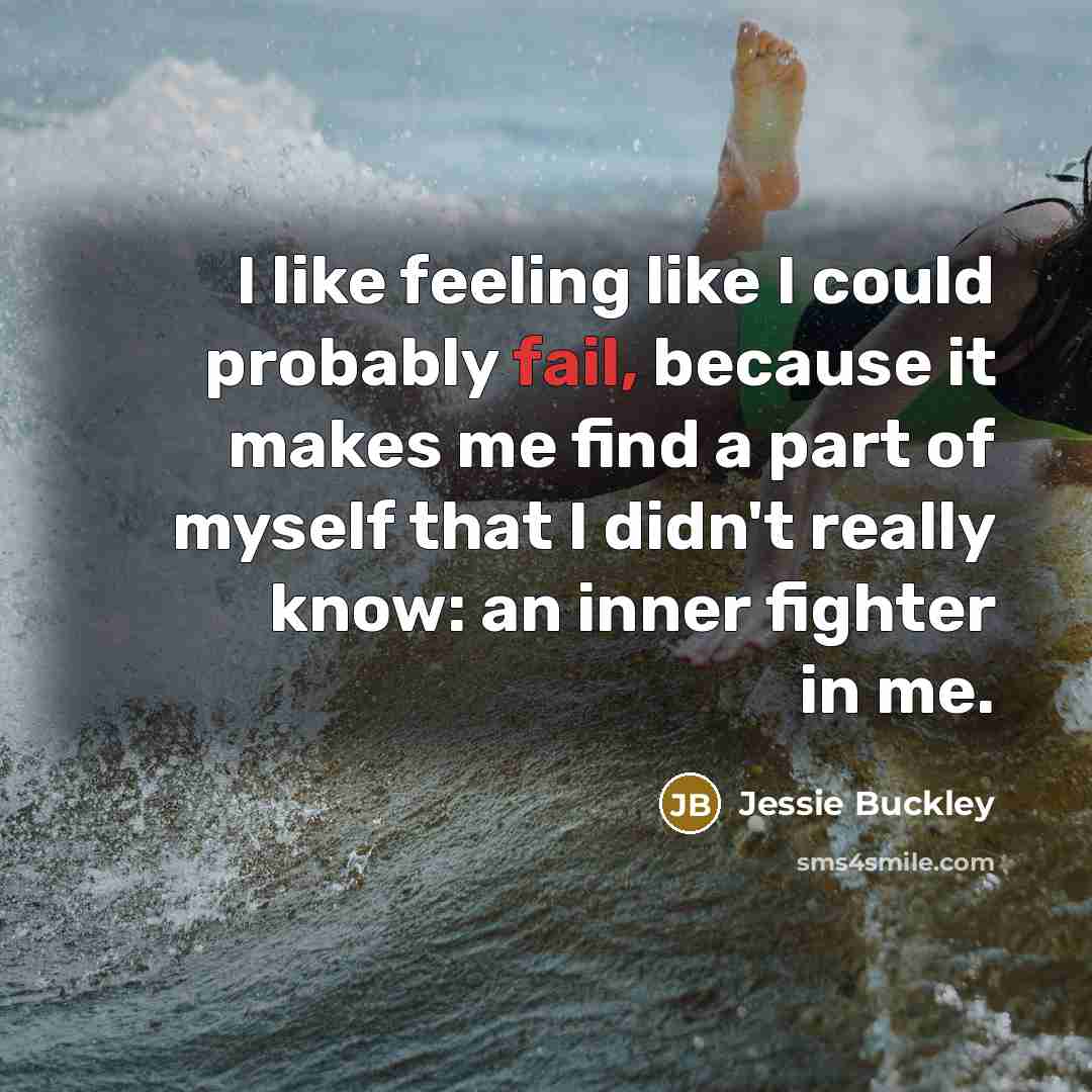 “I like feeling like I could probably fail, because it…” quote by Jessie Buckley