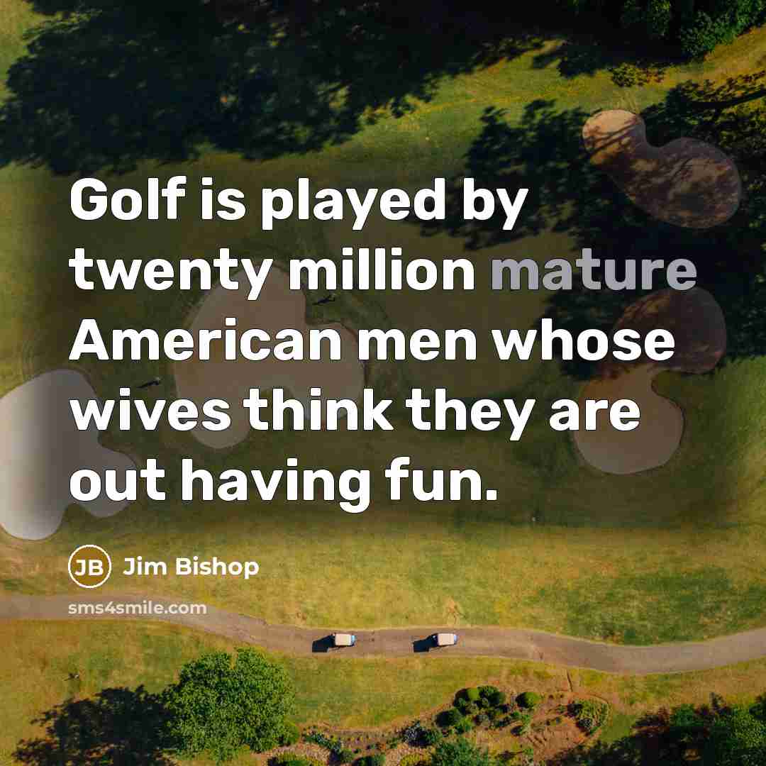 “Golf is played by twenty million mature American men whose…” quote by Jim Bishop