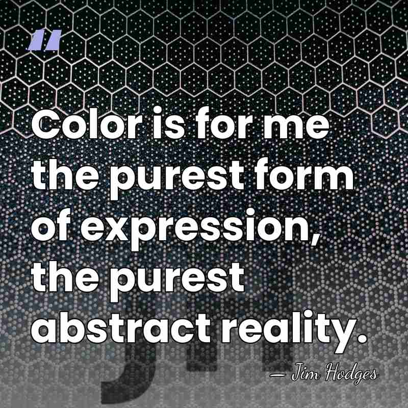 Color is for me the purest form of expression, the purest abstract&hellip; - Jim Hodges