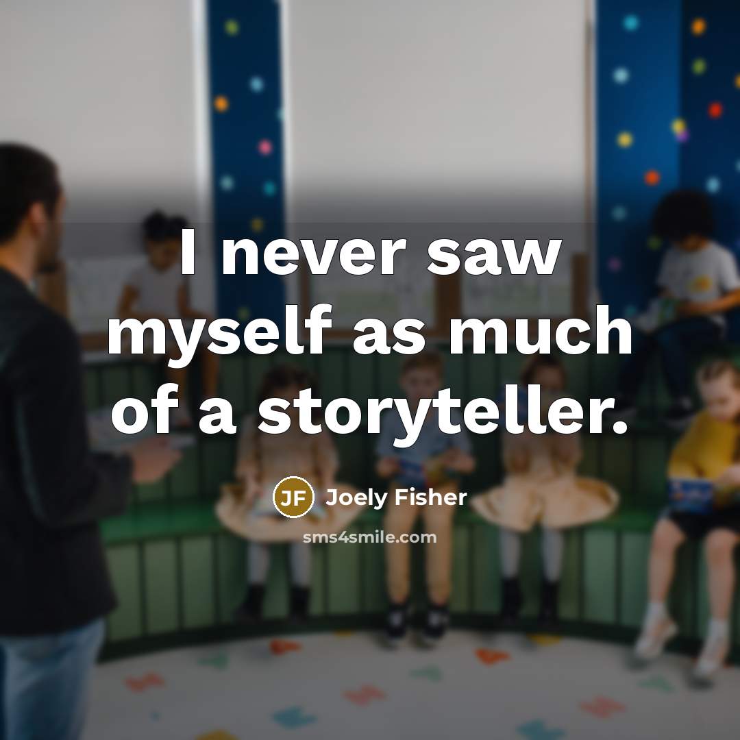 “I never saw myself as much of a storyteller.…” quote by Joely Fisher