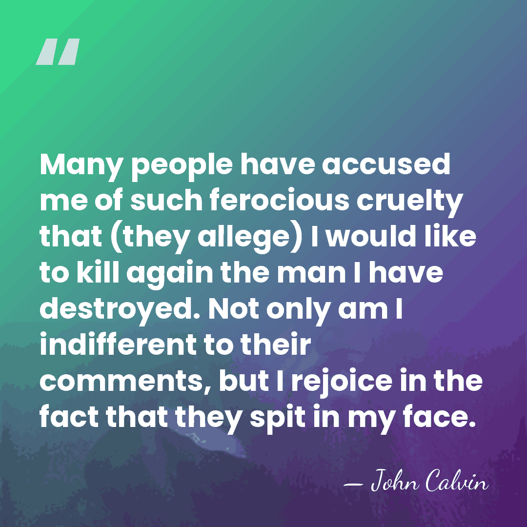 Many people have accused me of such ferocious cruelty that (they allege)&hellip; - John Calvin