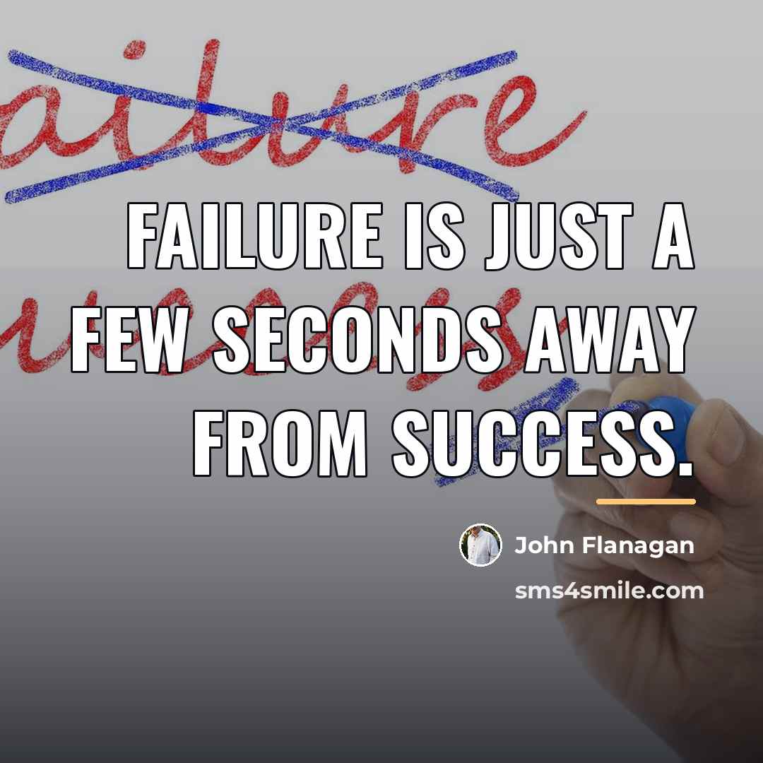 “Failure is just a few seconds away from success.…” quote by John Flanagan