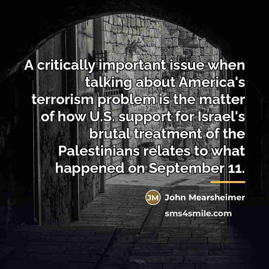 “A critically important issue when talking about America's terrorism problem…” quote by John Mearsheimer