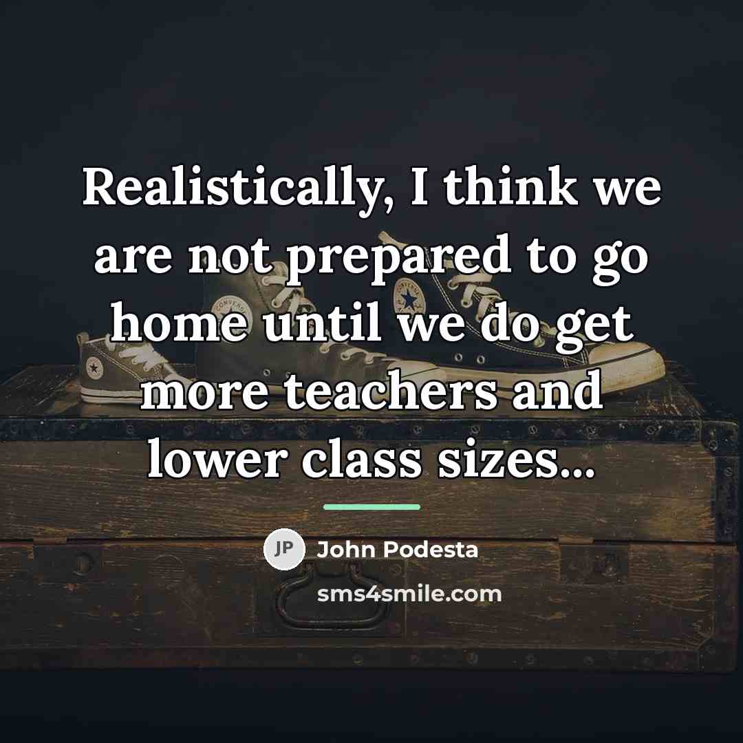 “Realistically, I think we are not prepared to go home…” quote by John Podesta