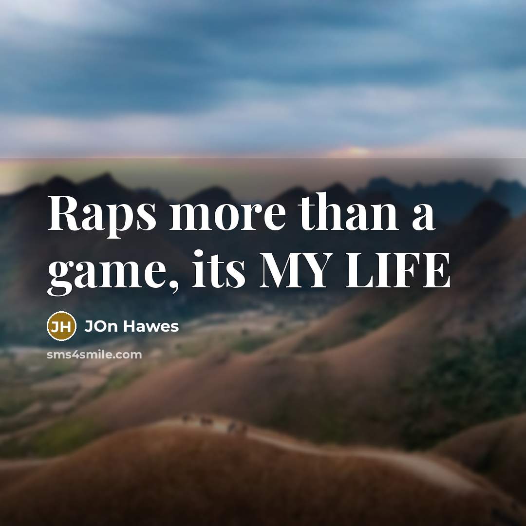 “Raps more than a game, its MY LIFE…” quote by Jon Hawes