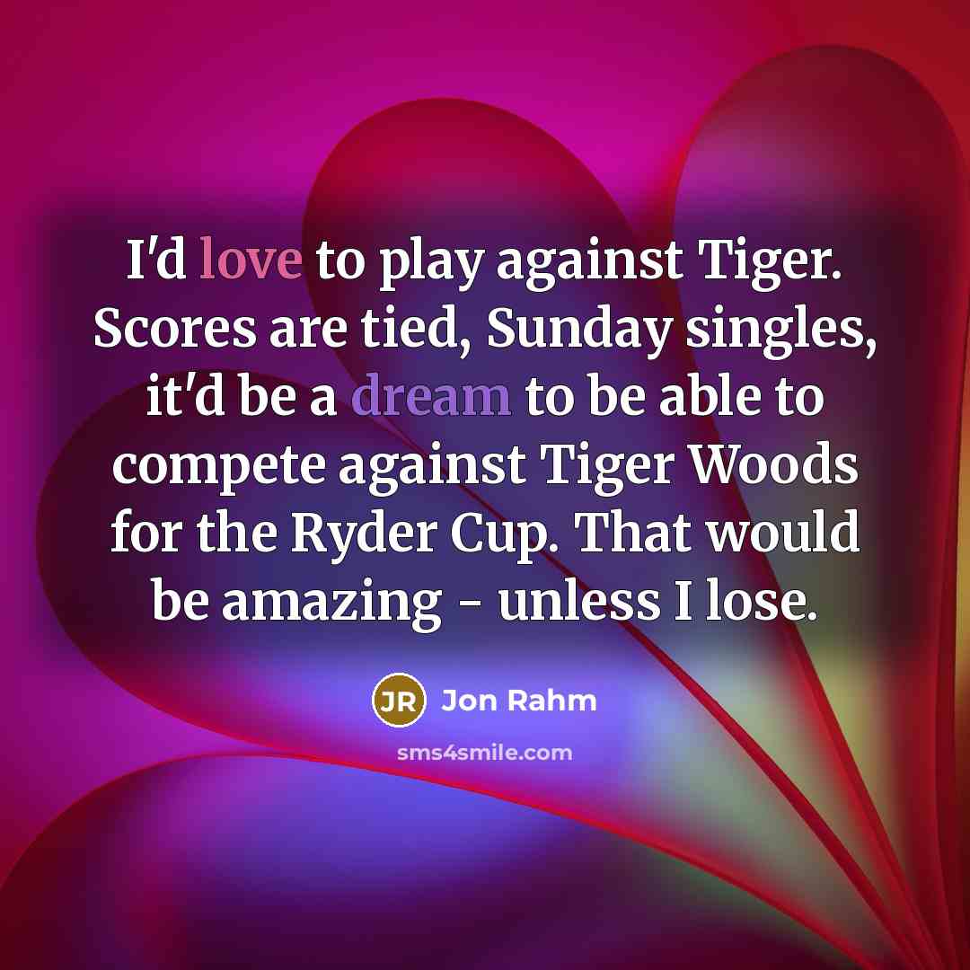 “I'd love to play against Tiger. Scores are tied, Sunday…” quote by Jon Rahm