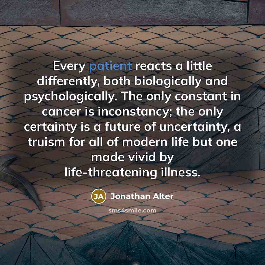 “Every patient reacts a little differently, both biologically and psychologically.…” quote by Jonathan Alter
