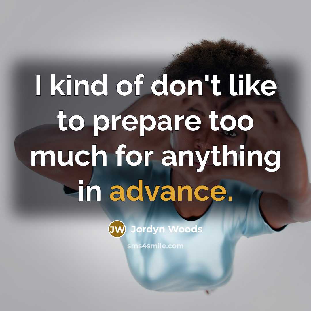 “I kind of don't like to prepare too much for…” quote by Jordyn Woods