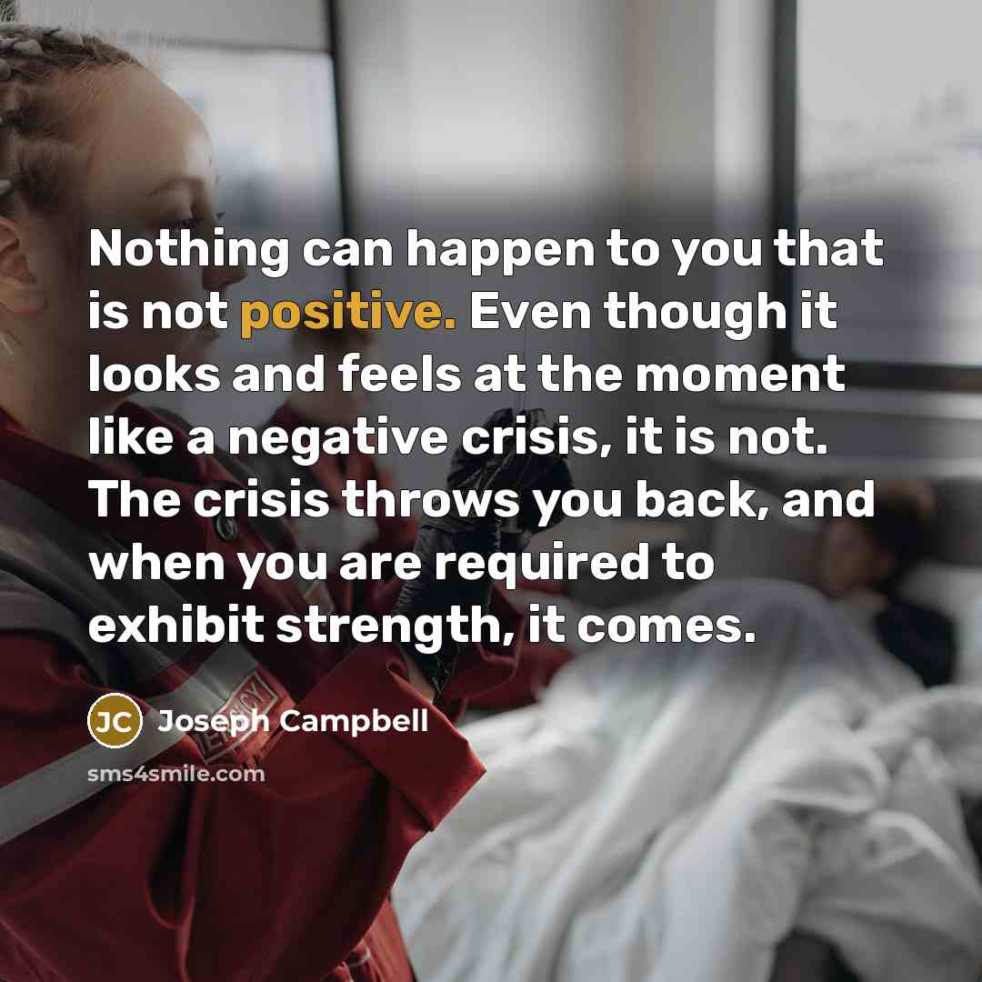 “Nothing can happen to you that is not positive. Even…” quote by Joseph Campbell
