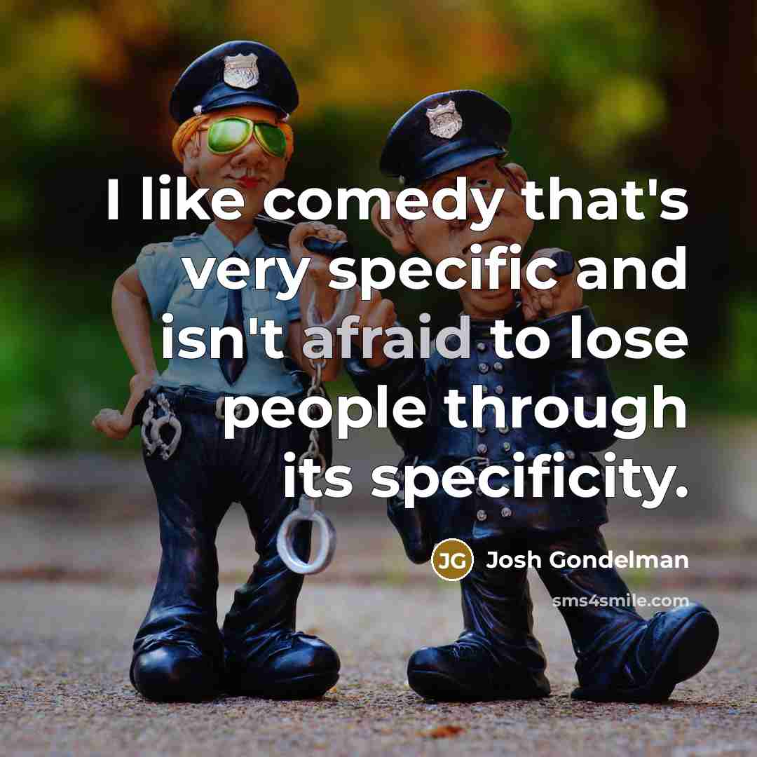 “I like comedy that's very specific and isn't afraid to…” quote by Josh Gondelman