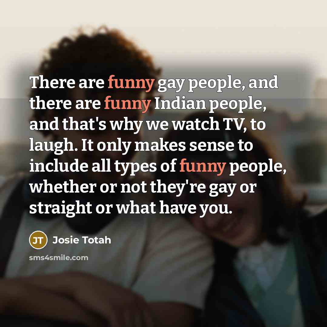 “There are funny gay people, and there are funny Indian…” quote by Josie Totah