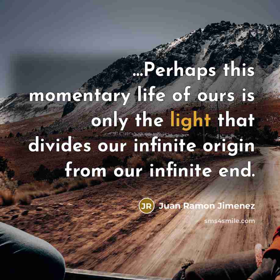 “Perhaps this momentary life of ours is only the light…” quote by Juan Ramon Jimenez