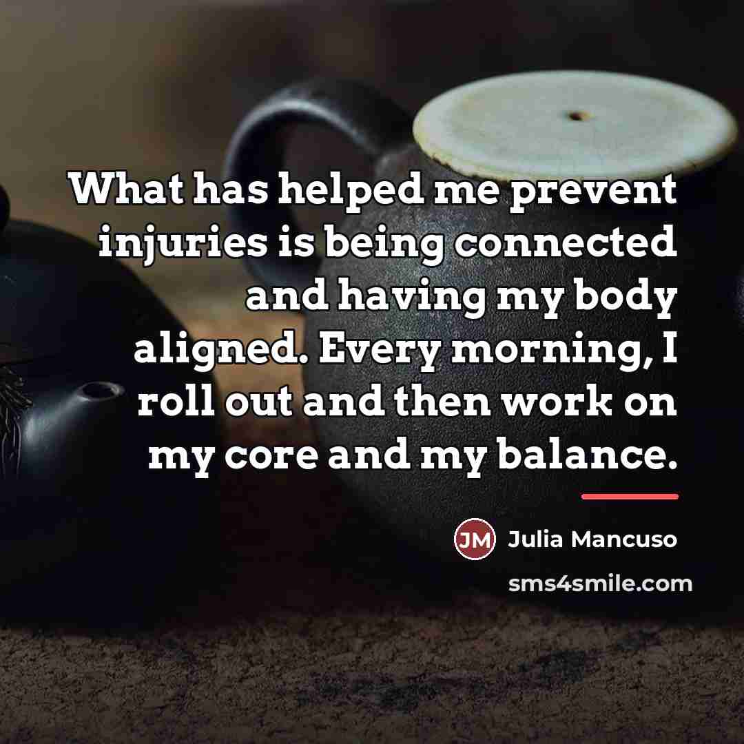 “What has helped me prevent injuries is being connected and…” quote by Julia Mancuso
