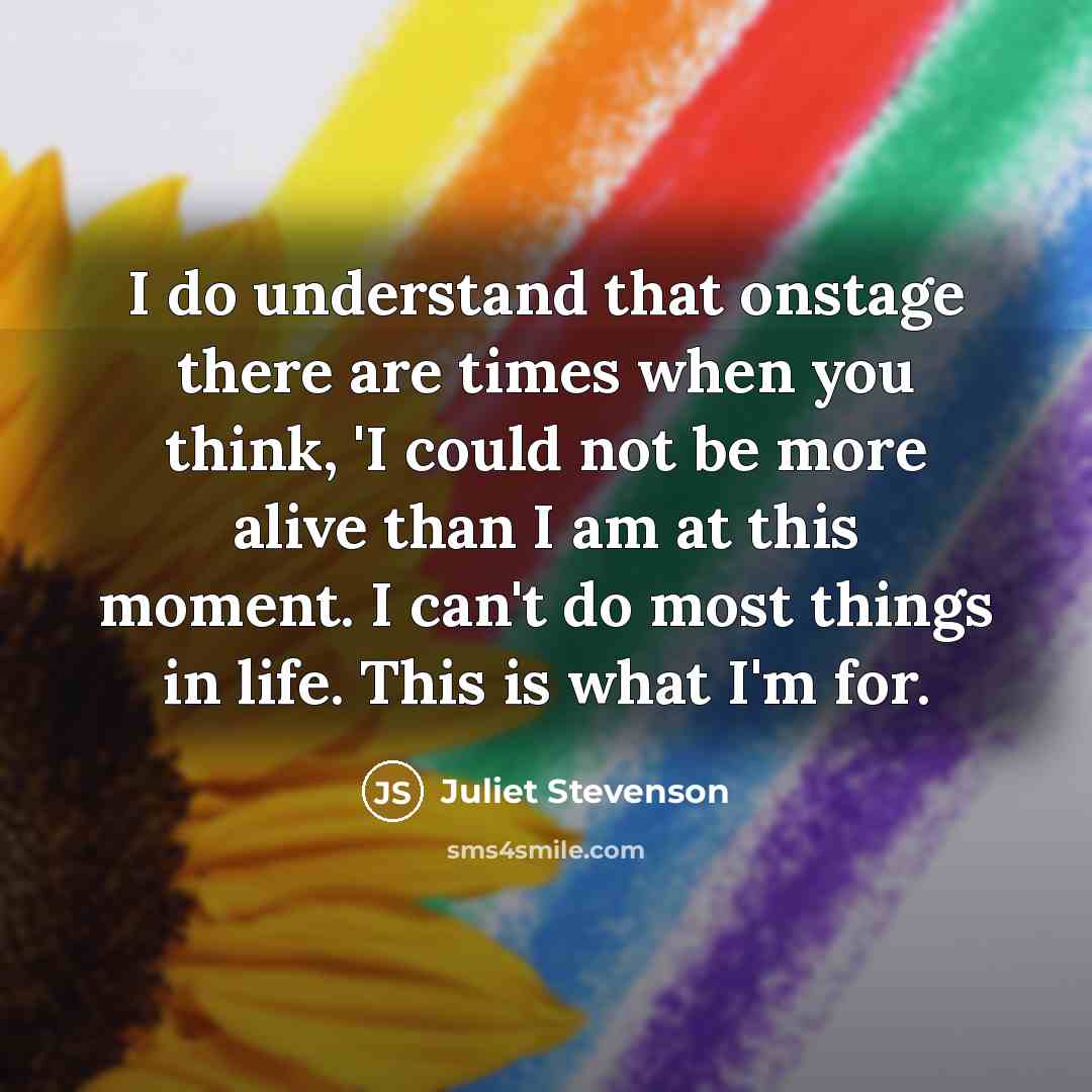 “I do understand that onstage there are times when you…” quote by Juliet Stevenson