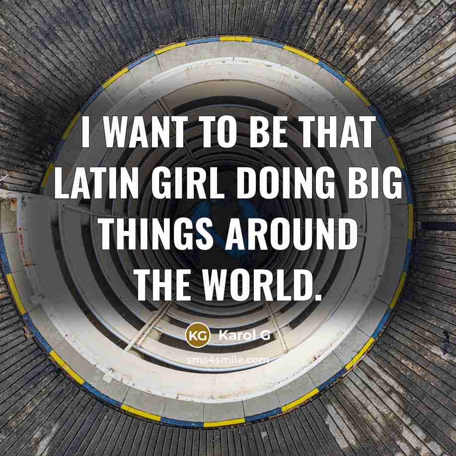 “I want to be that Latin girl doing big things…” quote by Karol G