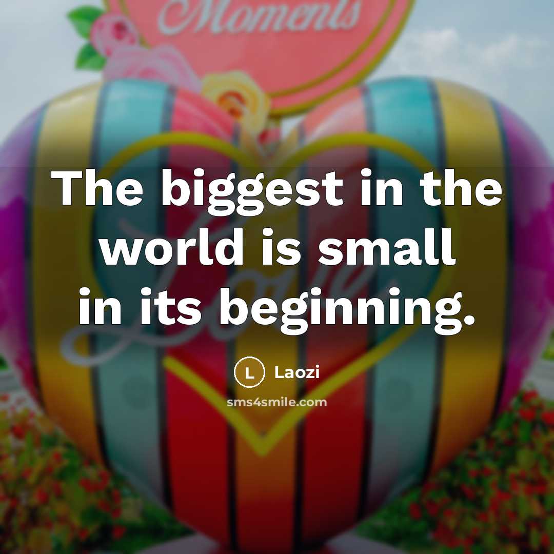 “The biggest in the world is small in its beginning.…” quote by Laozi