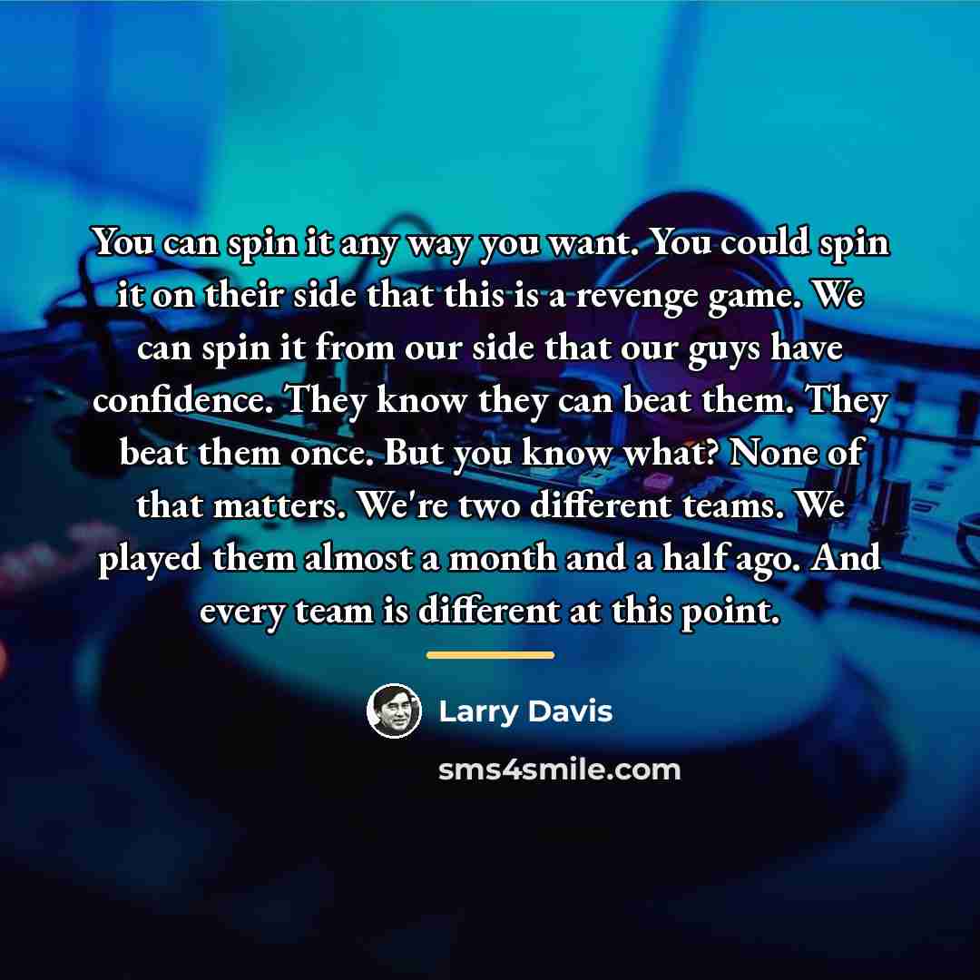 “You can spin it any way you want. You could…” quote by Larry Davis