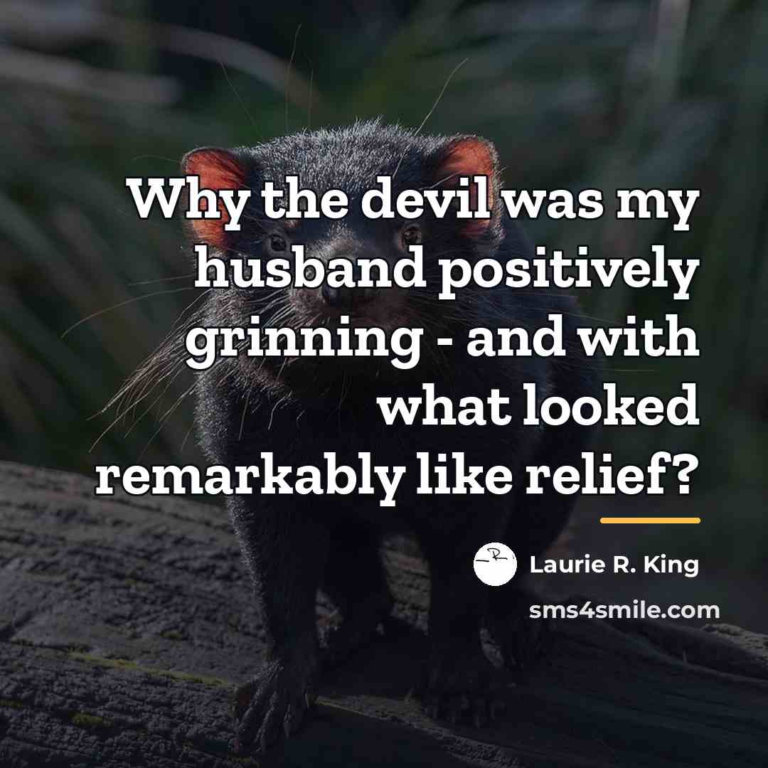 “Why the devil was my husband positively grinning - and…” quote by Laurie R. King