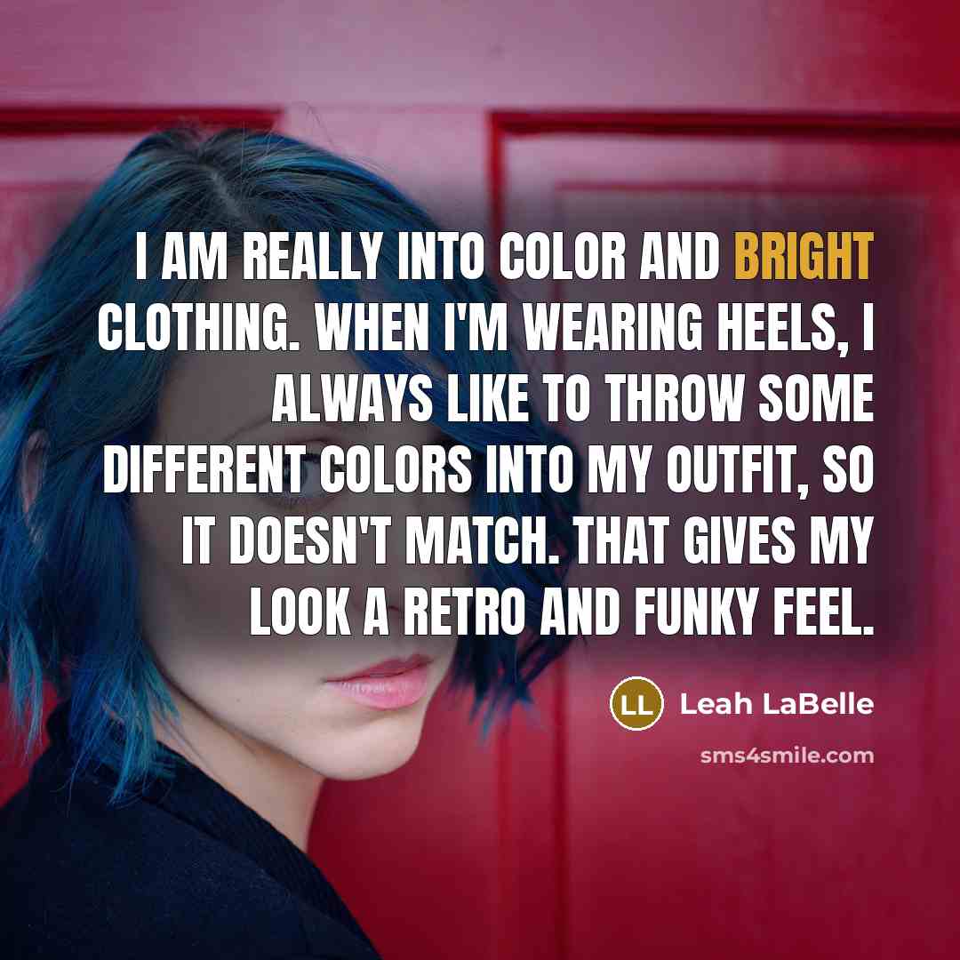 “I am really into color and bright clothing. When I'm…” quote by Leah LaBelle