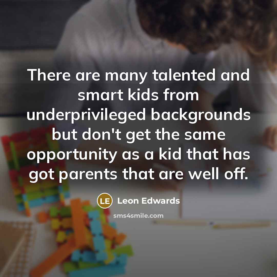 “There are many talented and smart kids from underprivileged backgrounds…” quote by Leon Edwards