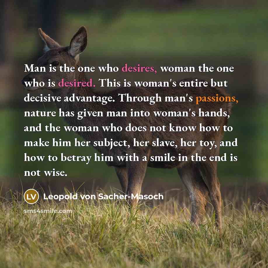 “Man is the one who desires, woman the one who…” quote by Leopold von Sacher-Masoch