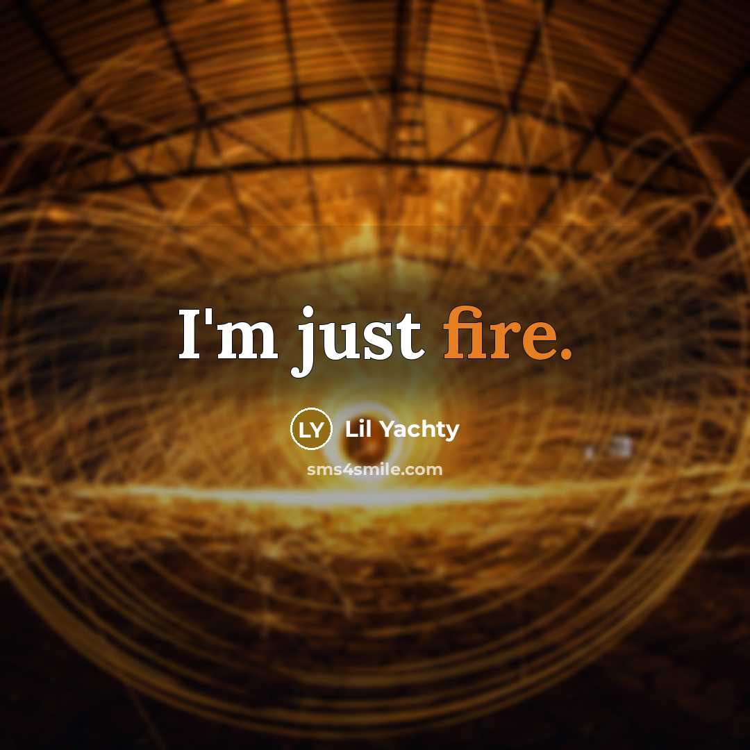 “I'm just fire.…” quote by Lil Yachty