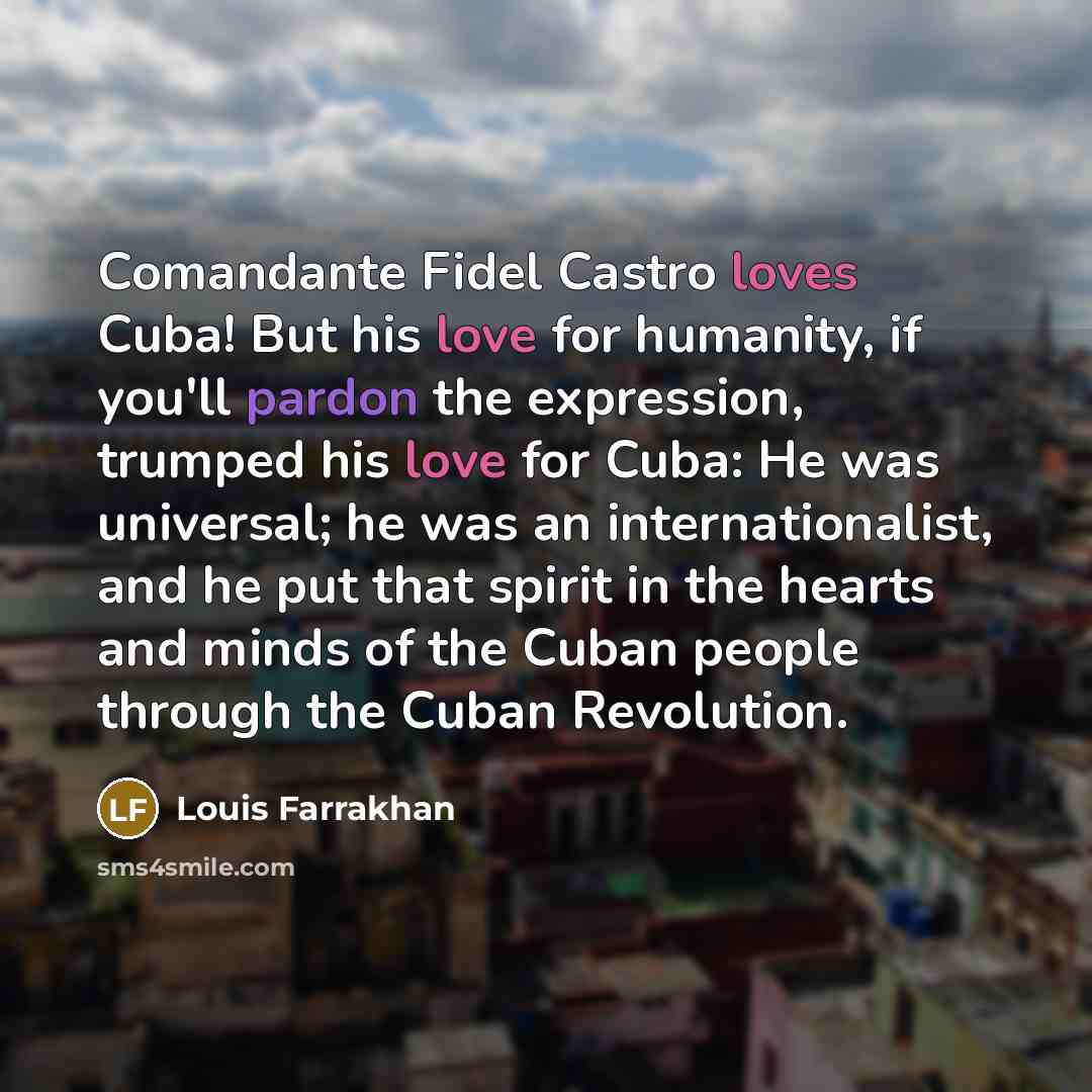 “Comandante Fidel Castro loves Cuba! But his love for humanity,…” quote by Louis Farrakhan