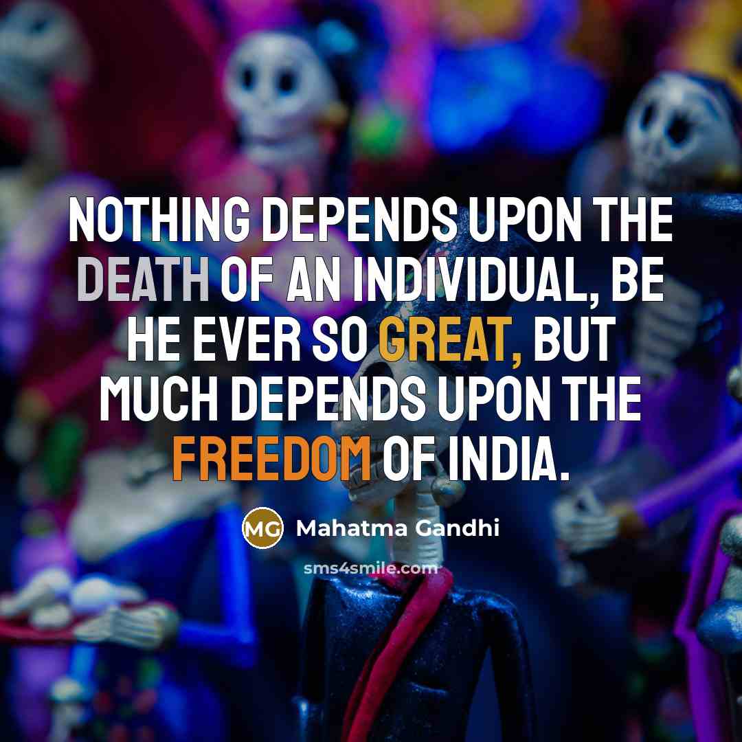 “Nothing depends upon the death of an individual, be he…” quote by Mahatma Gandhi
