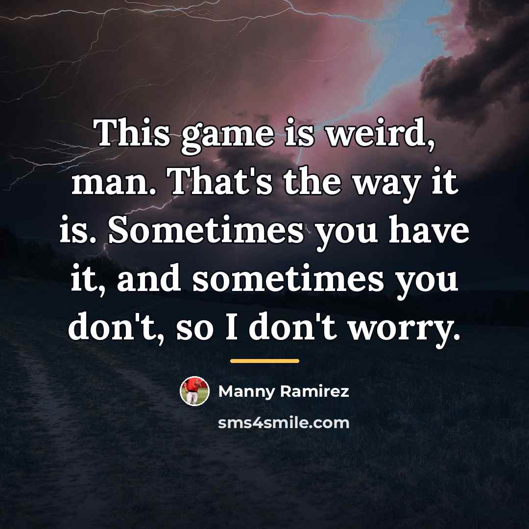 “This game is weird, man. That's the way it is.…” quote by Manny Ramirez