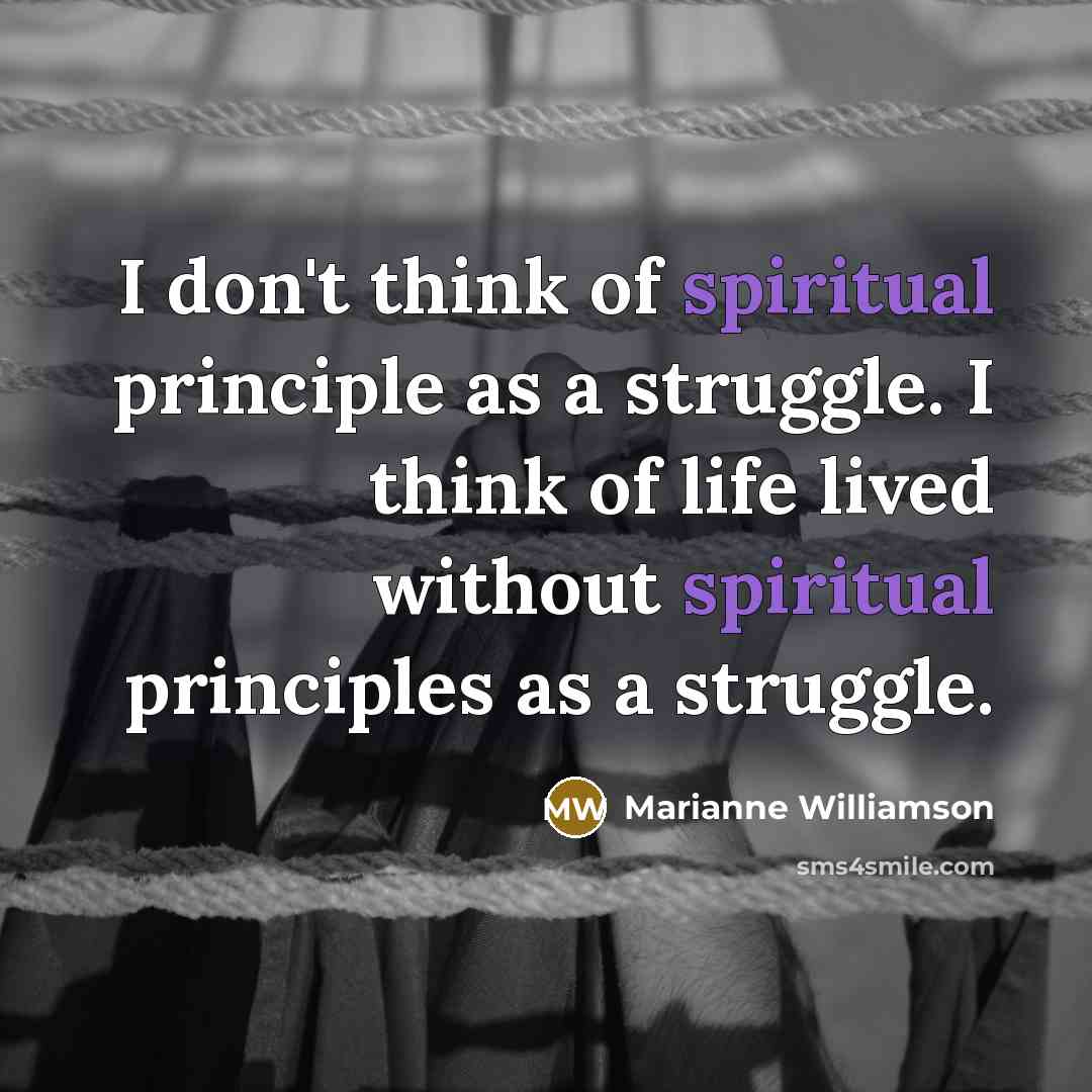 “I don't think of spiritual principle as a struggle. I…” quote by Marianne Williamson