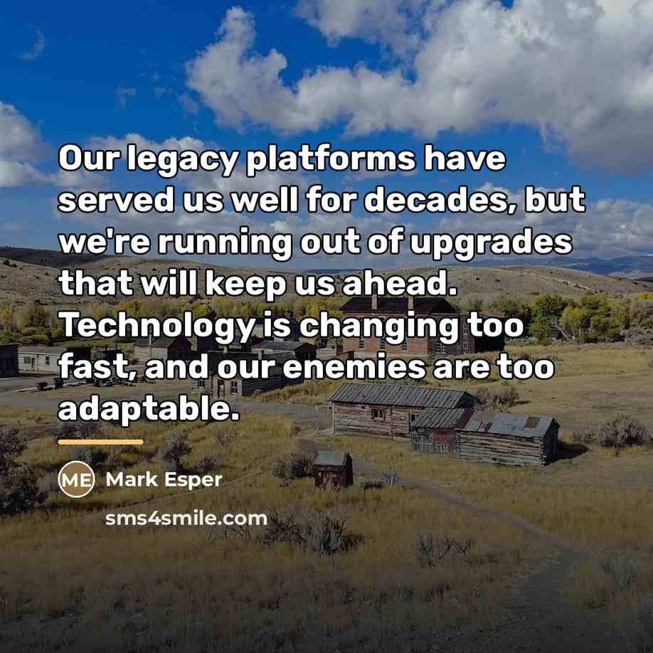 “Our legacy platforms have served us well for decades, but…” quote by Mark Esper