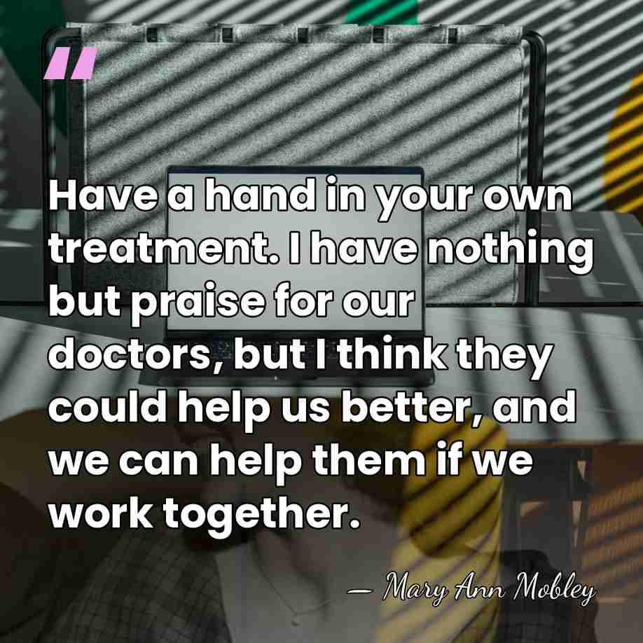 Have a hand in your own treatment. I have nothing but praise&hellip; - Mary Ann Mobley
