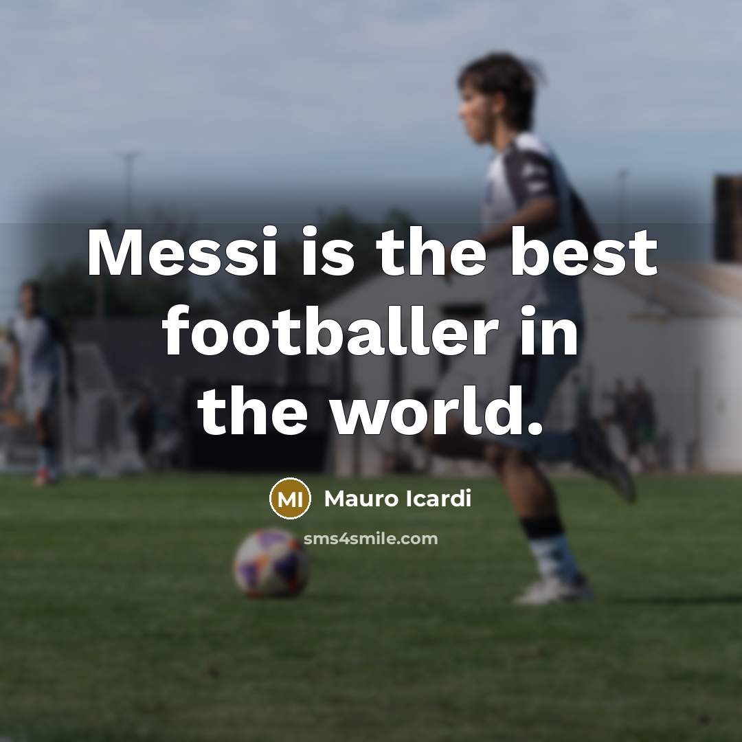 “Messi is the best footballer in the world.…” quote by Mauro Icardi