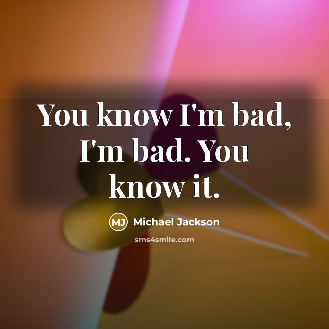“You know I'm bad, I'm bad. You know it.…” quote by Michael Jackson
