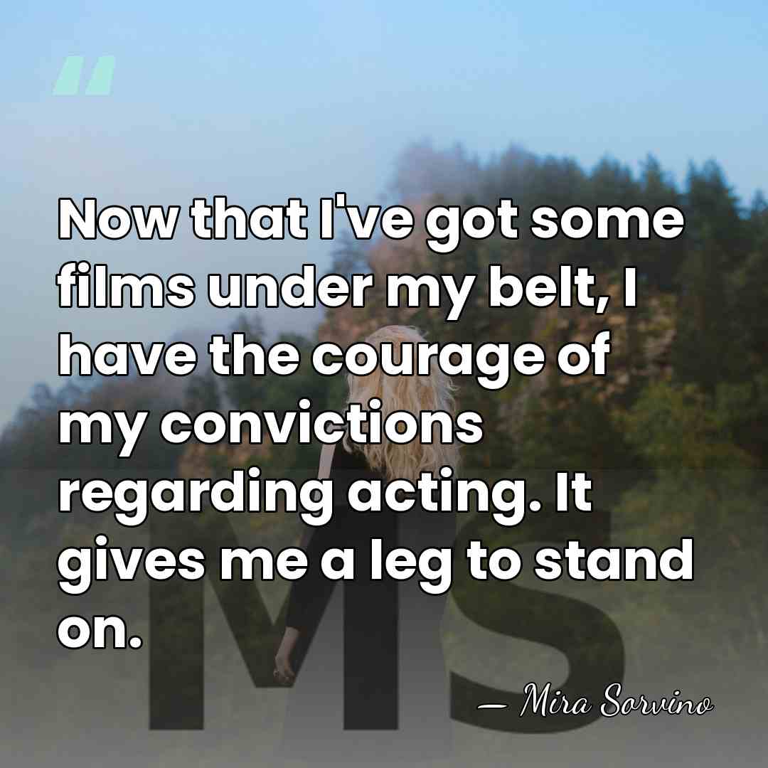 Now that I've got some films under my belt, I have the&hellip; - Mira Sorvino