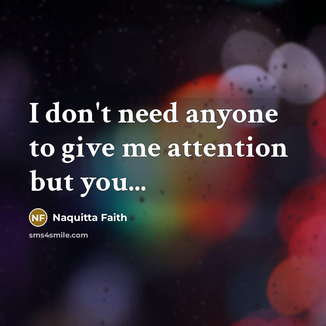 “I don't need anyone to give me attention but you...…” quote by Naquitta Faith