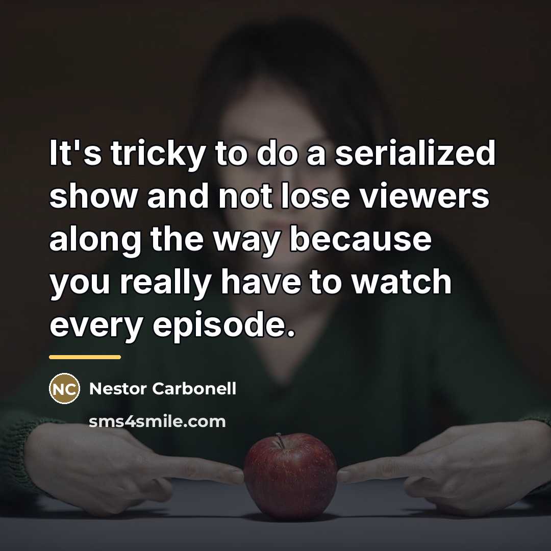 “It's tricky to do a serialized show and not lose…” quote by Nestor Carbonell